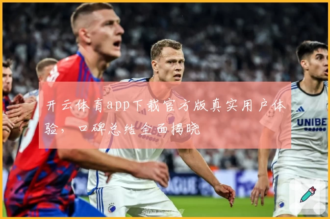 开云体育app下载官方版真实用户体验，口碑总结全面揭晓