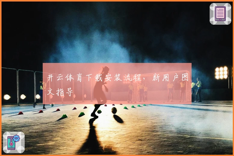 开云体育下载安装流程，新用户图文指导