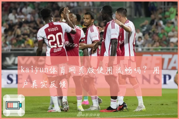 kaiyun体育网页版使用流畅吗？用户真实反馈