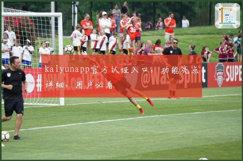 kaiyunapp官方认证入口，功能亮点详细，用户必看