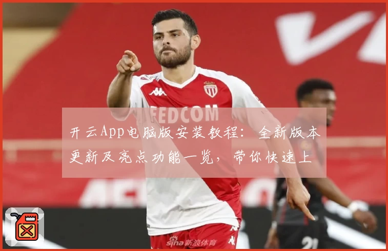 开云App电脑版安装教程：全新版本更新及亮点功能一览，带你快速上手新体验