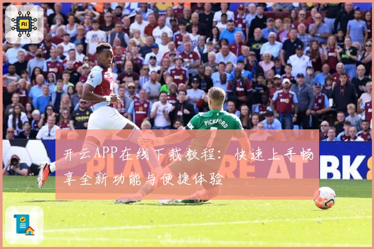 开云APP在线下载教程：快速上手畅享全新功能与便捷体验