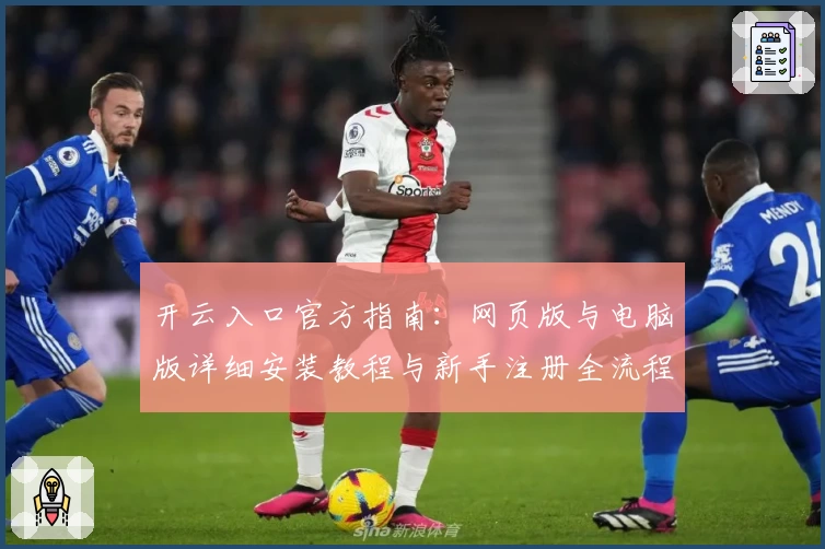 开云入口官方指南：网页版与电脑版详细安装教程与新手注册全流程解析