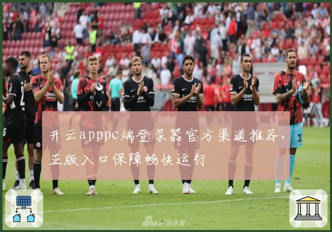 开云apppc端登录器官方渠道推荐，正版入口保障畅快运行