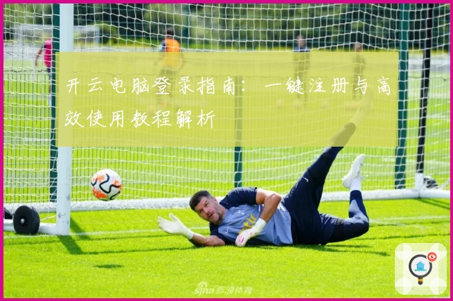 开云电脑登录指南:一键注册与高效使用教程解析