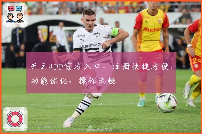 开云app官方入口，注册快捷方便，功能优化，操作流畅