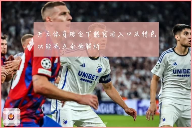 开云体育综合下载官方入口及特色功能亮点全面解析