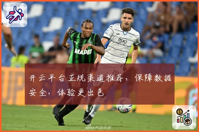 开云平台正规渠道推荐，保障数据安全，体验更出色